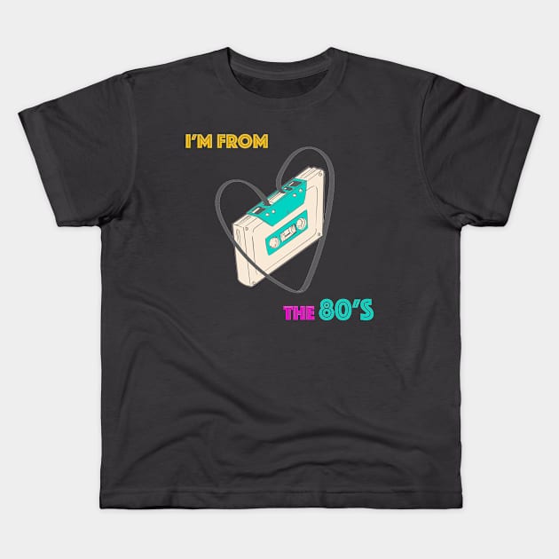 I'm from the 80's Kids T-Shirt by GOT A FEELING